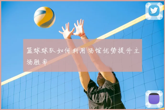 篮球球队如何利用场馆优势提升主场胜率