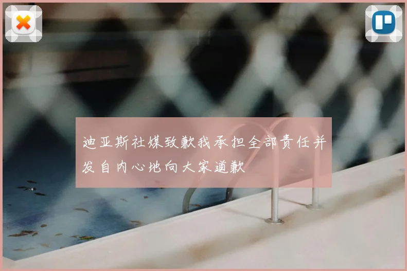 迪亚斯社媒致歉我承担全部责任并发自内心地向大家道歉